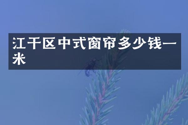 江干区中式窗帘多少钱一米