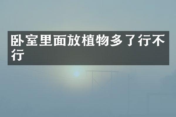 卧室里面放植物多了行不行