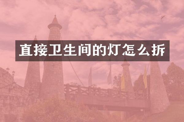 直接卫生间的灯怎么拆