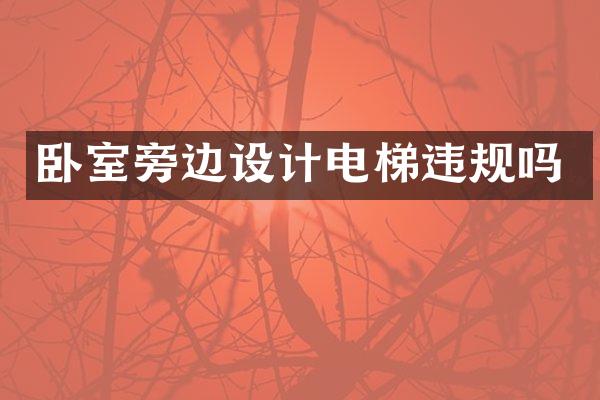 卧室旁边设计电梯违规吗
