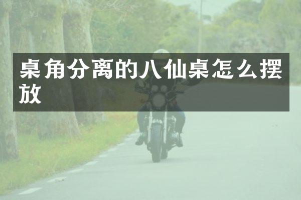 桌角分离的八仙桌怎么摆放