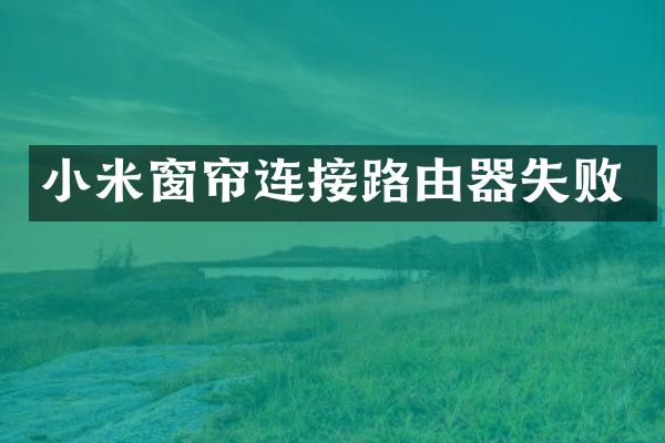 小米窗帘连接路由器失败