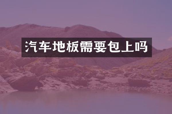 汽车地板需要包上吗