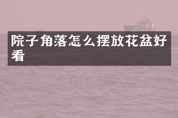 院子角落怎么摆放花盆好看
