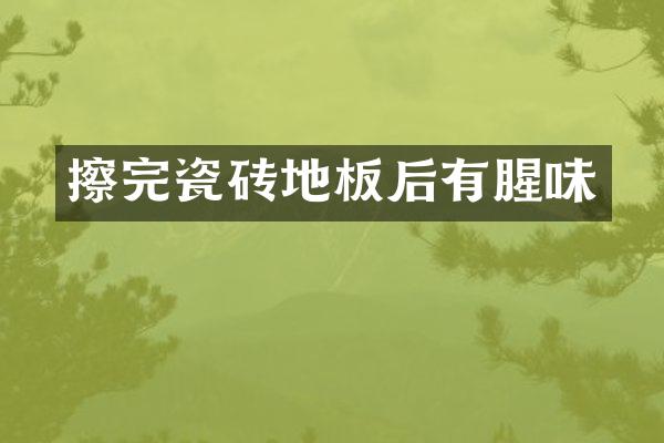 擦完瓷砖地板后有腥味