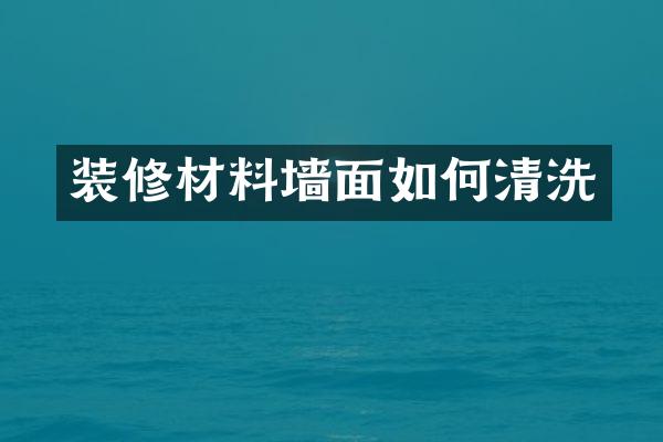 装修材料墙面如何清洗