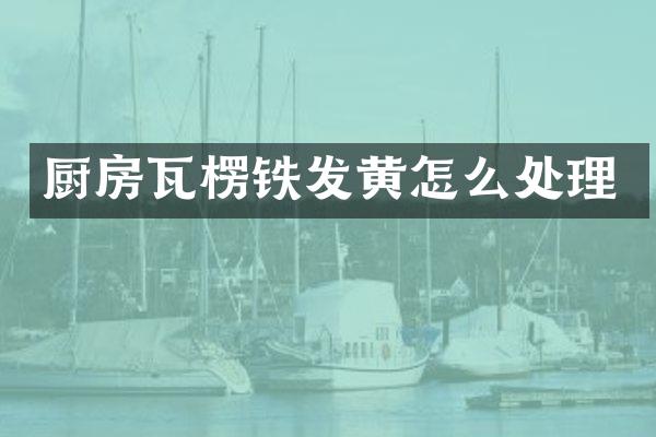厨房瓦楞铁发黄怎么处理