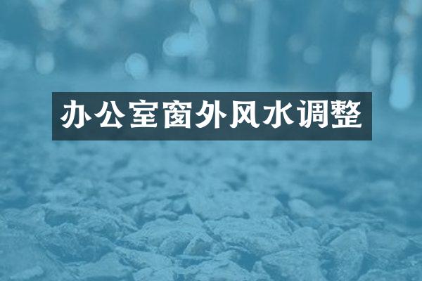 办公室窗外风水调整