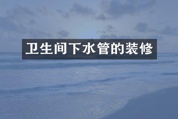 卫生间下水管的装修