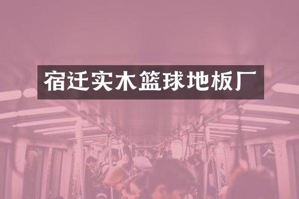 宿迁实木篮球地板厂