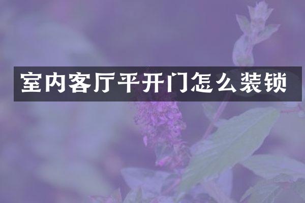 室内客厅平开门怎么装锁