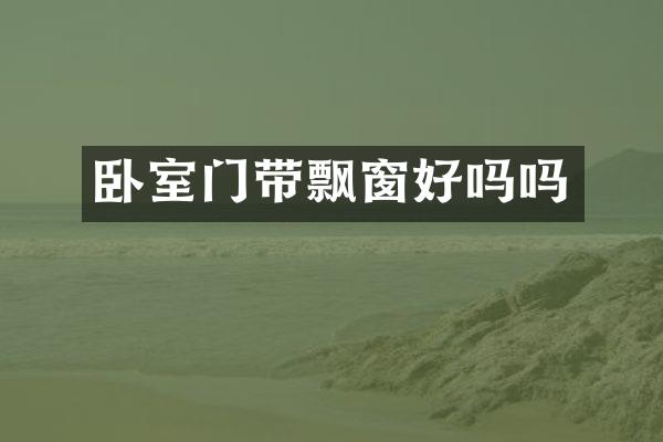 卧室门带飘窗好吗吗