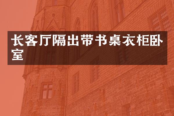 长客厅隔出带书桌衣柜卧室