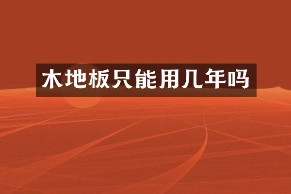 木地板只能用几年吗