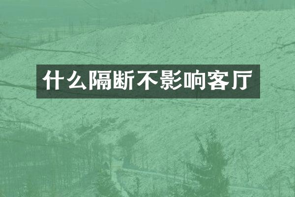 什么隔断不影响客厅