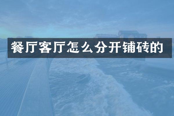 餐厅客厅怎么分开铺砖的
