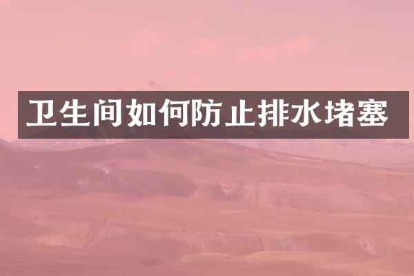 卫生间如何防止排水堵塞