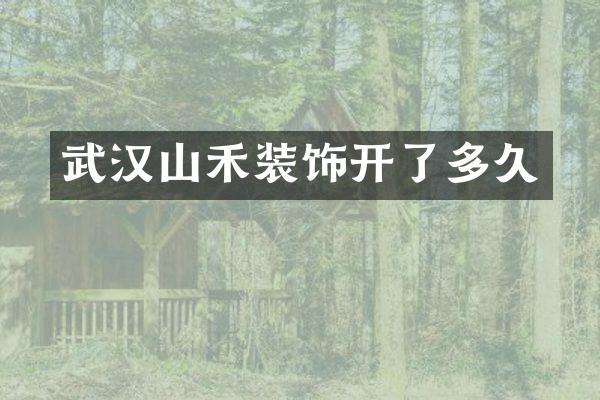 武汉山禾装饰开了多久