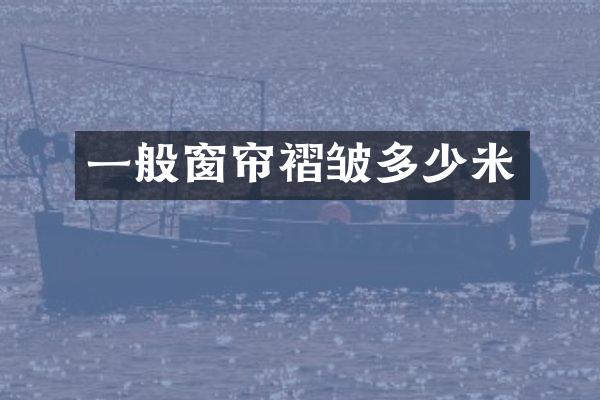 一般窗帘褶皱多少米
