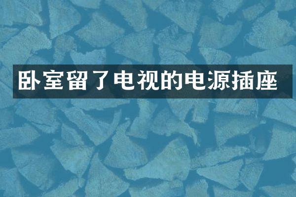 卧室留了电视的电源插座