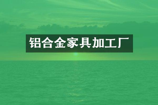 铝合金家具加工厂