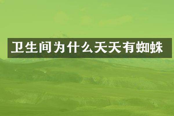 卫生间为什么天天有蜘蛛