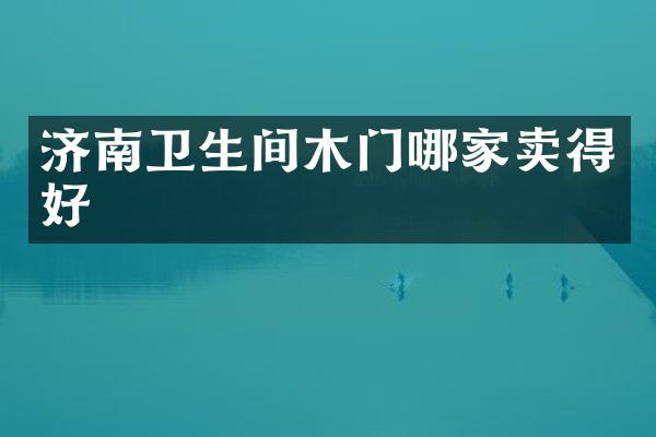 济南卫生间木门哪家卖得好