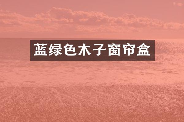 蓝绿色木子窗帘盒