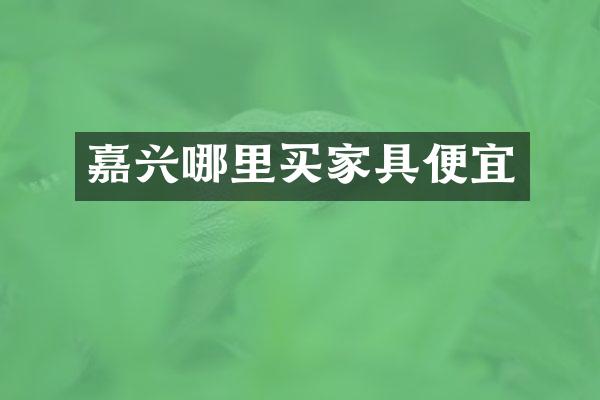 嘉兴哪里买家具便宜