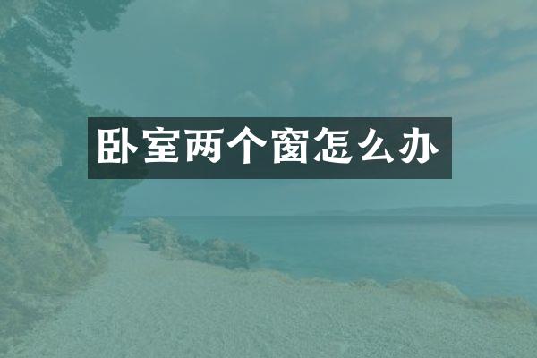 卧室两个窗怎么办