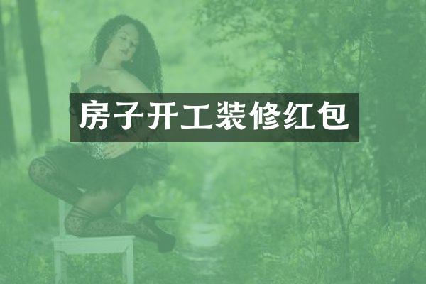 房子开工装修红包