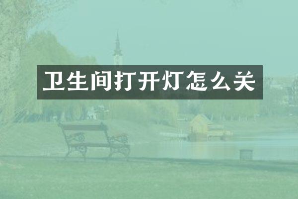 卫生间打开灯怎么关