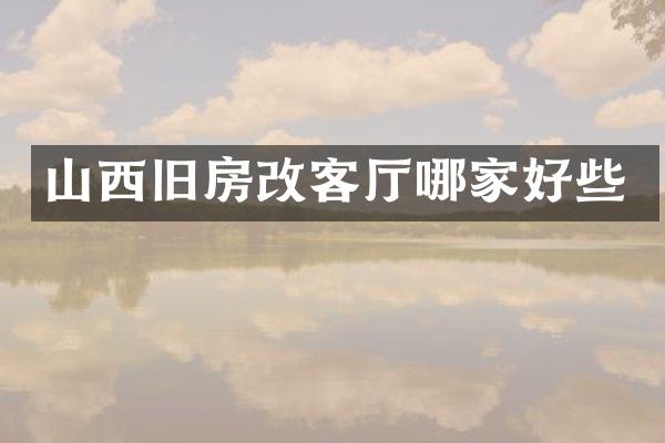 山西旧房改客厅哪家好些