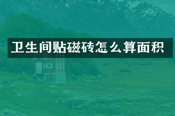 卫生间贴磁砖怎么算面积