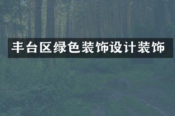 丰台区绿色装饰设计装饰