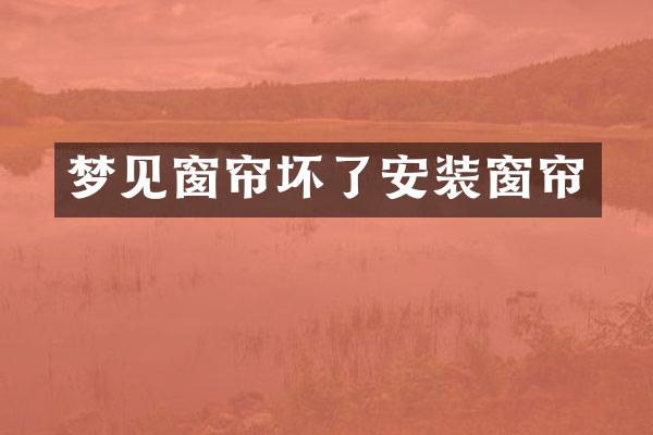 梦见窗帘坏了安装窗帘