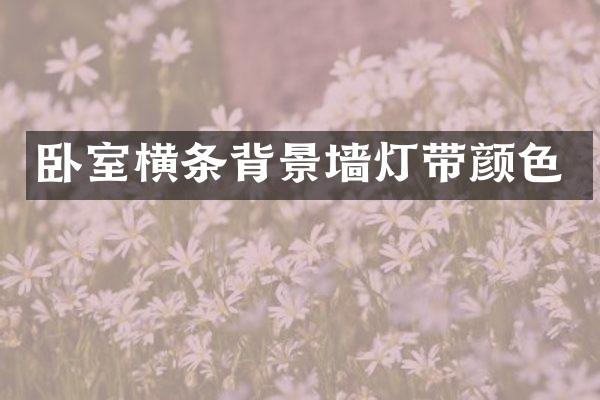 卧室横条背景墙灯带颜色