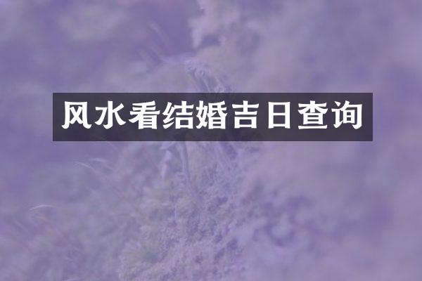 风水看结婚吉日查询