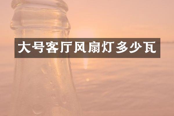 大号客厅风扇灯多少瓦
