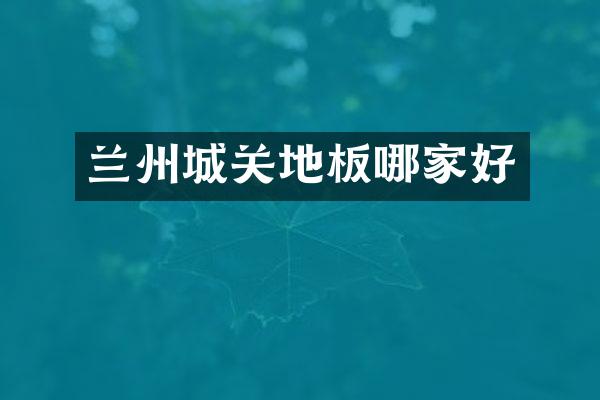 兰州城关地板哪家好