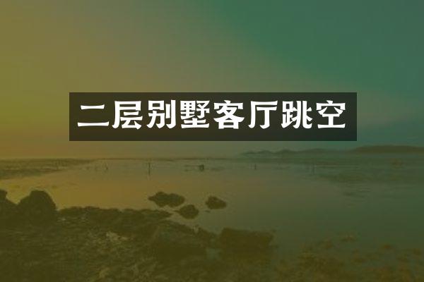 二层别墅客厅跳空