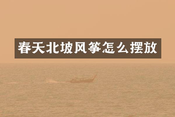春天北坡风筝怎么摆放