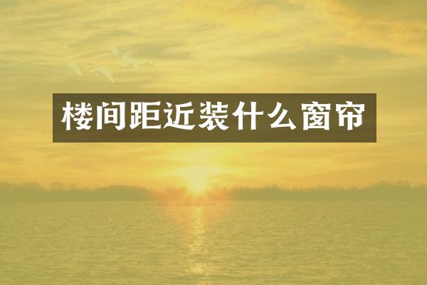 楼间距近装什么窗帘
