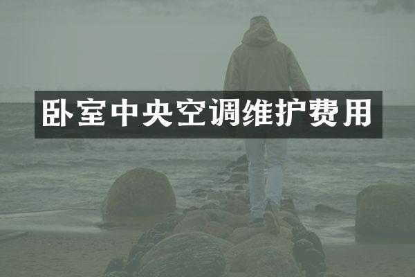 卧室中央空调维护费用
