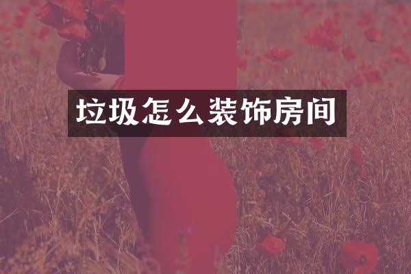 垃圾怎么装饰房间