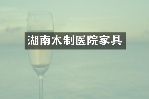湖南木制医院家具