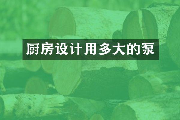 厨房设计用多大的泵