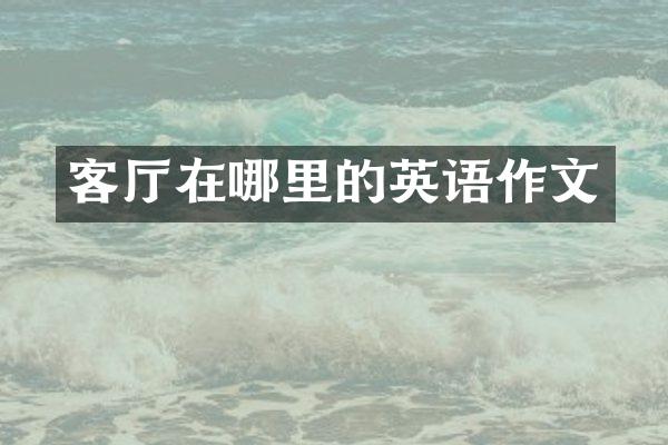 客厅在哪里的英语作文