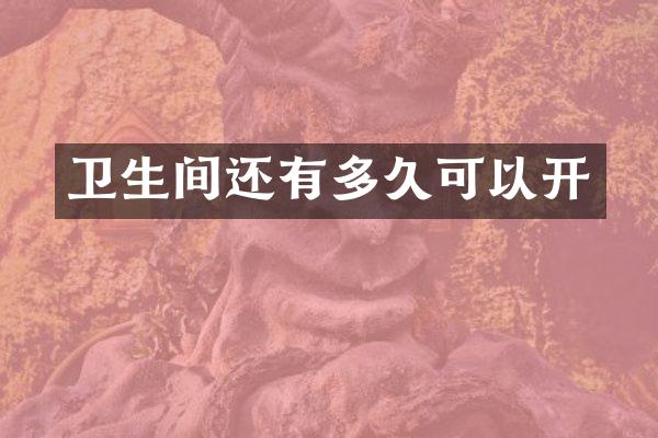 卫生间还有多久可以开