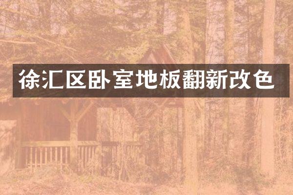 徐汇区卧室地板翻新改色